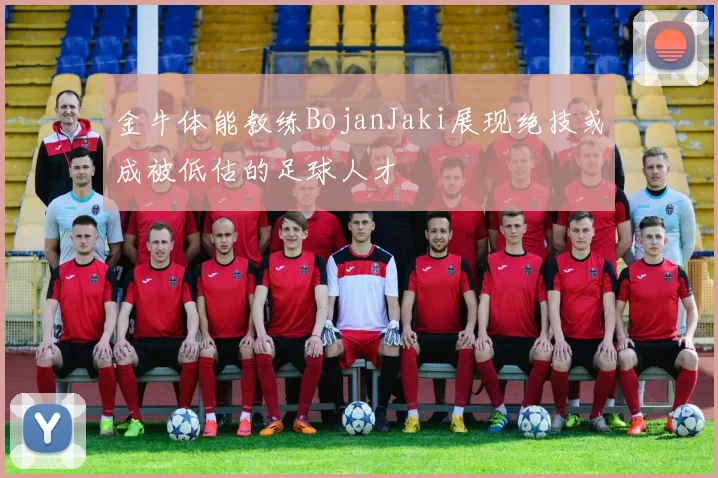 金牛体能教练BojanJaki展现绝技或成被低估的足球人才
